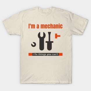 I'm a mechanic I fix things you can't T-Shirt